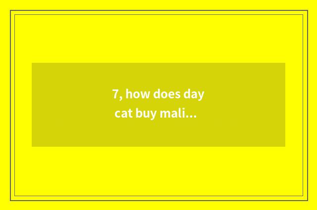 7, how does day cat buy malic mobile phone in installment?