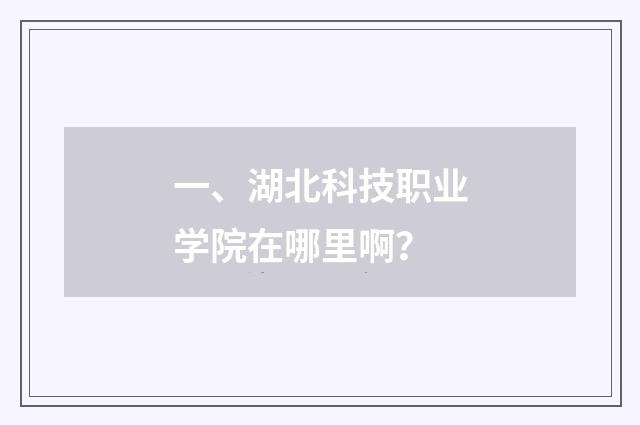 一、湖北科技职业学院在哪里啊？
