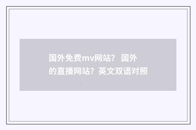 国外免费mv网站？ 国外的直播网站？英文双语对照