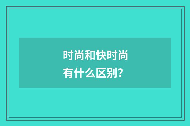 时尚和快时尚有什么区别？