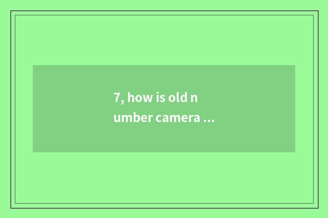7, how is old number camera used?