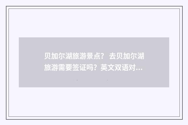 贝加尔湖旅游景点？ 去贝加尔湖旅游需要签证吗？英文双语对照