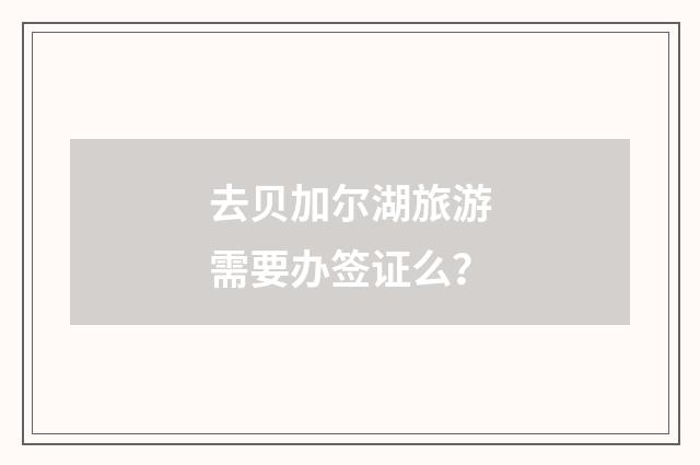 去贝加尔湖旅游需要办签证么？