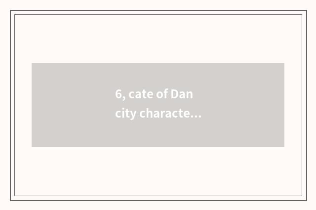 6, cate of Dan city characteristic?