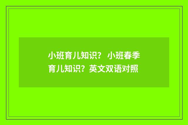 小班育儿知识？ 小班春季育儿知识？英文双语对照