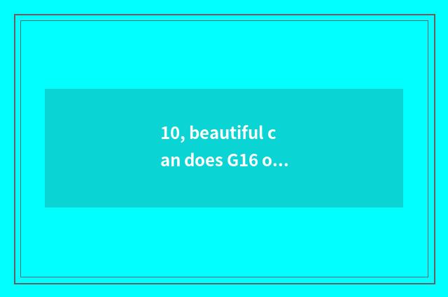 10, beautiful can does G16 operate skill?