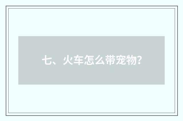 七、火车怎么带宠物？