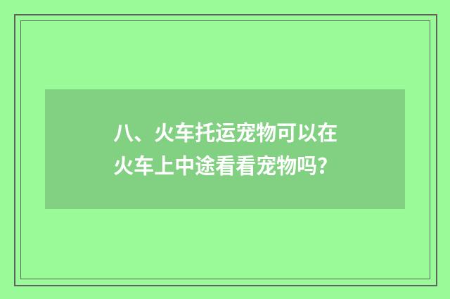 八、火车托运宠物可以在火车上中途看看宠物吗？