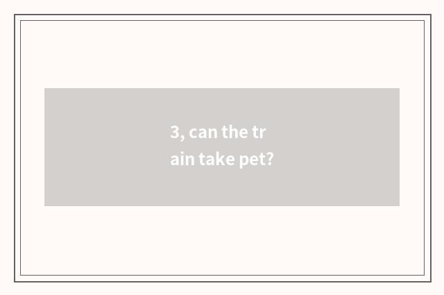 3, can the train take pet?
