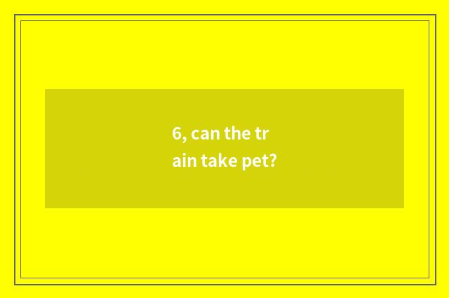 6, can the train take pet?