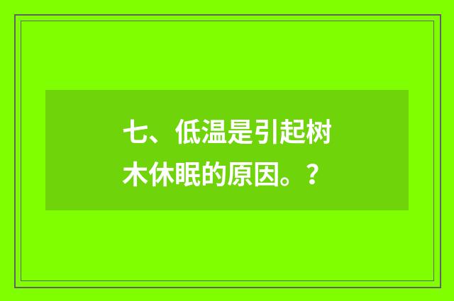 七、低温是引起树木休眠的原因。？