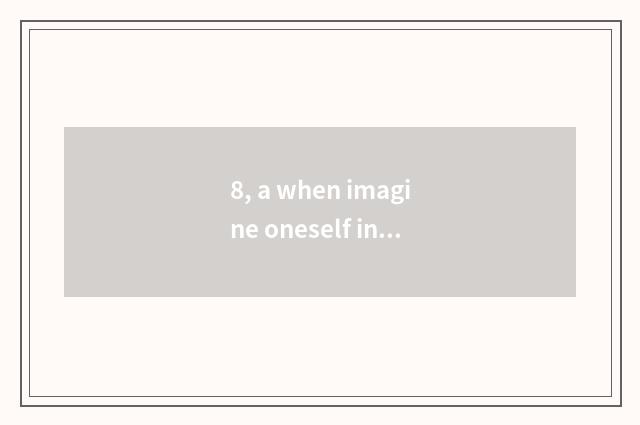 8, a when imagine oneself into nature, write a composition?