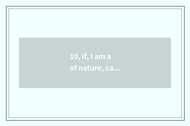 10, if, I am a of nature, can I be?