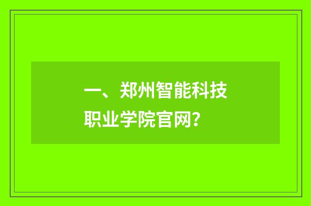 一、郑州智能科技职业学院官网？
