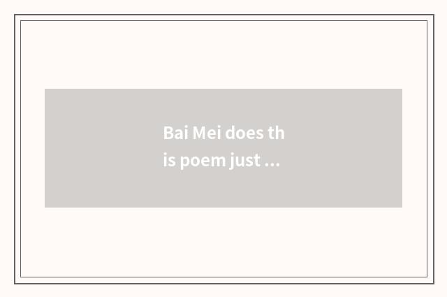 Bai Mei does this poem just praise merely Bai Mei?