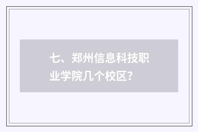 七、郑州信息科技职业学院几个校区？