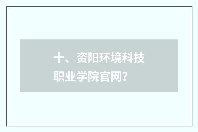 十、资阳环境科技职业学院官网？