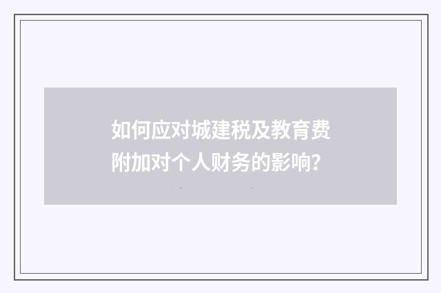 如何应对城建税及教育费附加对个人财务的影响？
