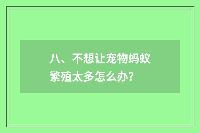 八、不想让宠物蚂蚁繁殖太多怎么办？