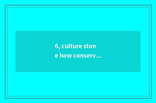 6, culture stone how conserve?