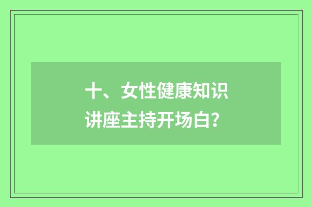 十、女性健康知识讲座主持开场白？