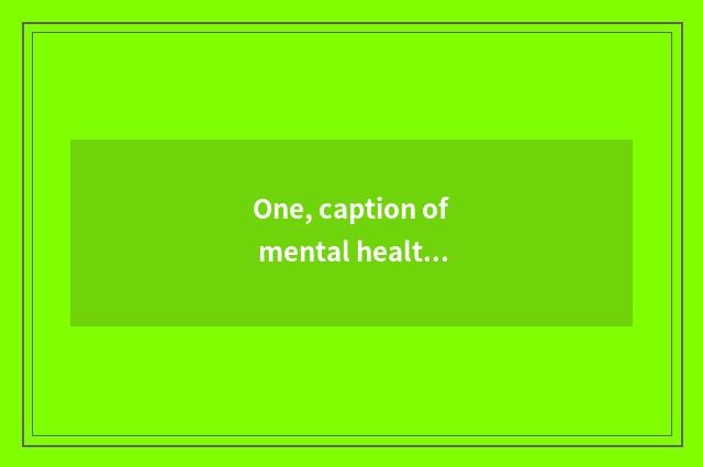 One, caption of mental health lecture?