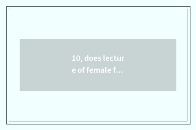 10, does lecture of female fitness knowledge chair opening remarks?