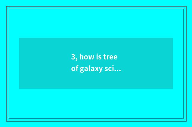 3, how is tree of galaxy science and technology nodded?