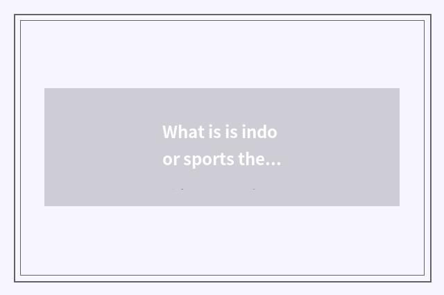 What is is indoor sports there is oxygen best?