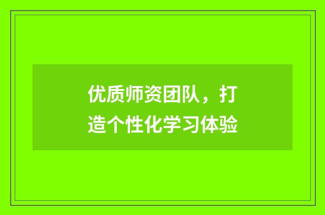 优质师资团队，打造个性化学习体验