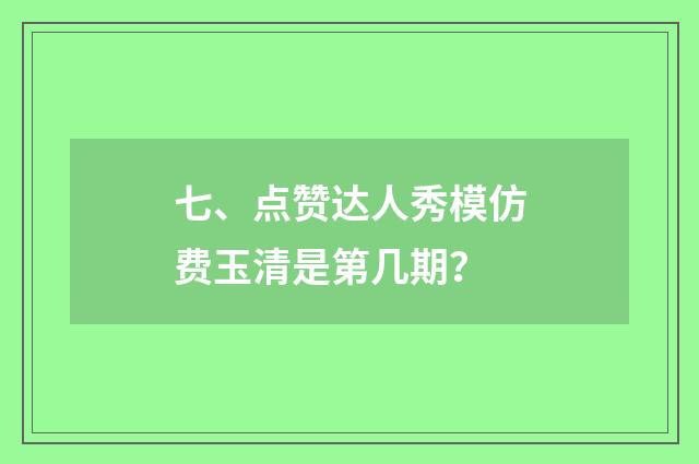 七、点赞达人秀模仿费玉清是第几期?