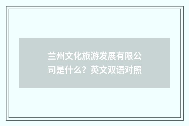兰州文化旅游发展有限公司是什么？英文双语对照