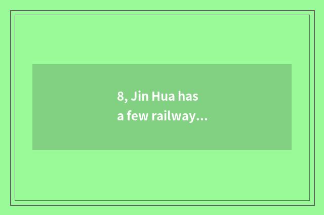 8, Jin Hua has a few railway stations, jin Hua stands, jin Huana stands, does Ji