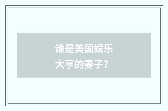 谁是美国娱乐大亨的妻子？