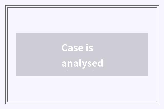 Case is analysed