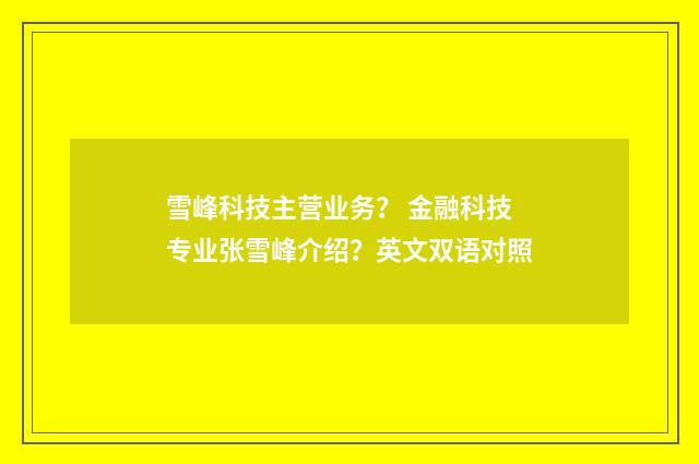 雪峰科技主营业务？ 金融科技专业张雪峰介绍？英文双语对照