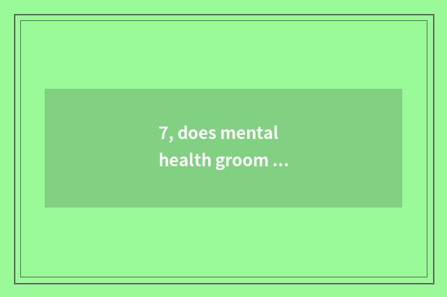7, does mental health groom article table?