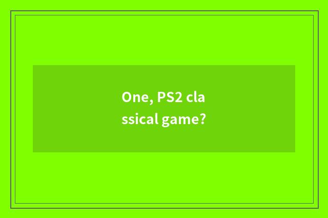 One, PS2 classical game?