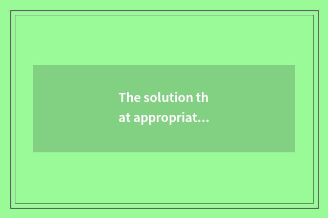 The solution that appropriate home lives in