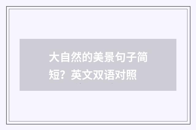 大自然的美景句子简短？英文双语对照