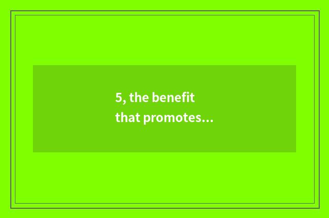 5, the benefit that promotes traditional culture?