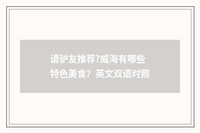 请驴友推荐?威海有哪些特色美食？英文双语对照
