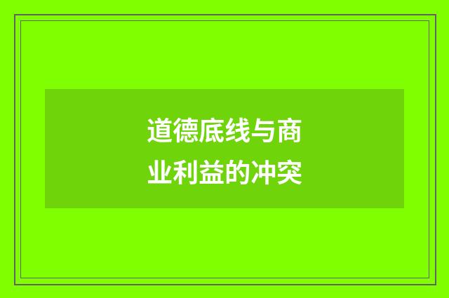 道德底线与商业利益的冲突