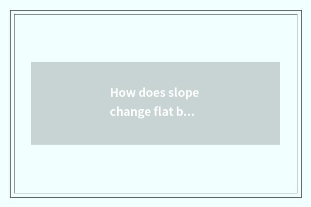 How does slope change flat bottom shoe with the shoe?