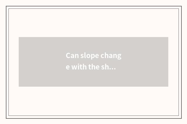 Can slope change with the shoe?