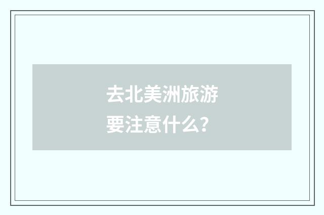 去北美洲旅游要注意什么？
