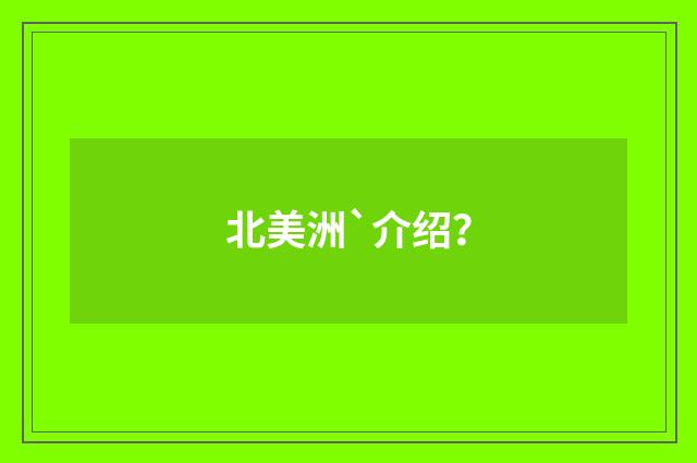 北美洲`介绍？