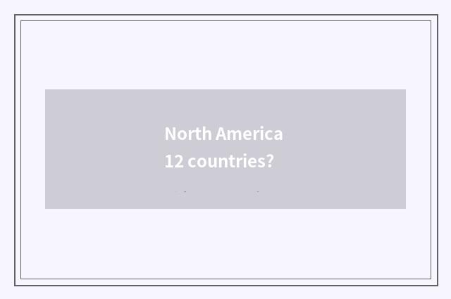 North America 12 countries?