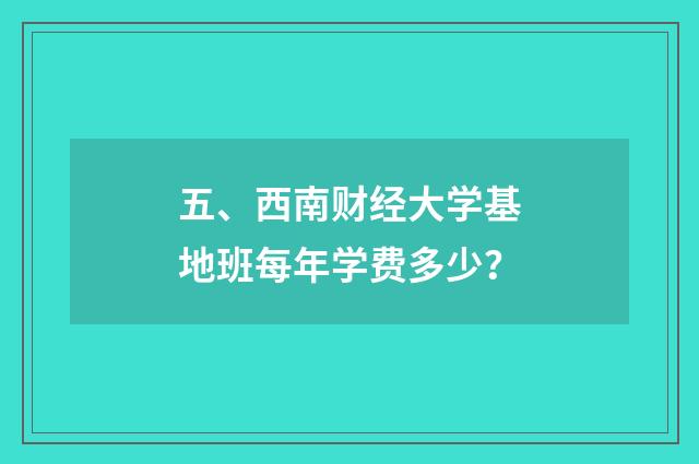五、西南财经大学基地班每年学费多少？