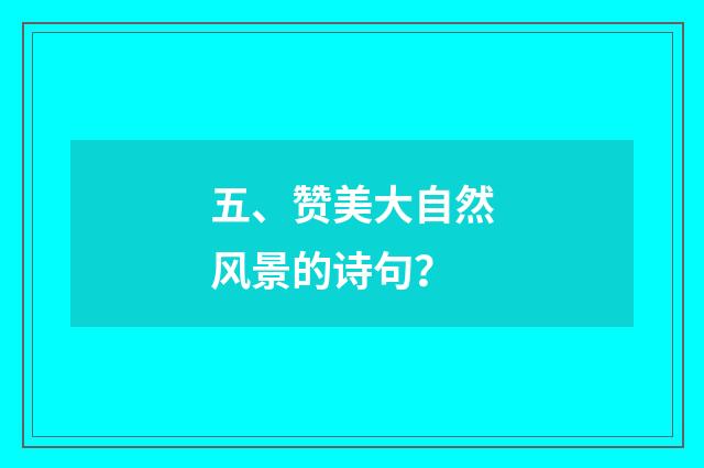 五、赞美大自然风景的诗句?